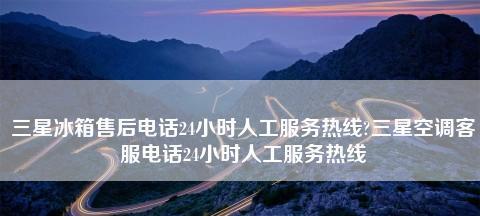 享受便捷服务三星冰箱24小时服务热线全天候为您守候  第1张